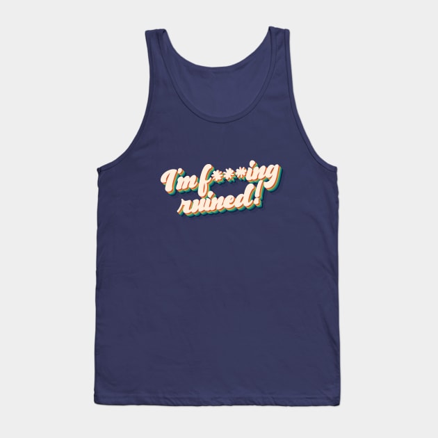 I'm f***ing ruined! Tank Top by sitcomdnd